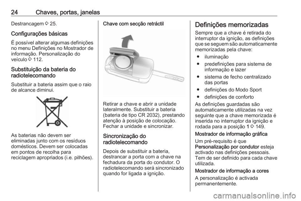 OPEL CASCADA 2016 Manual de Instruções (in Portugues) 24Chaves, portas, janelasDestrancagem 3 25.
Configurações básicas
É possível alterar algumas definições
no menu Definições no Mostrador de
informação. Personalização do
veículo 3 112.
S OPEL CASCADA 2016 Manual de Instruções (in Portugues) 24Chaves, portas, janelasDestrancagem 3 25.
Configurações básicas
É possível alterar algumas definições
no menu Definições no Mostrador de
informação. Personalização do
veículo 3 112.
S