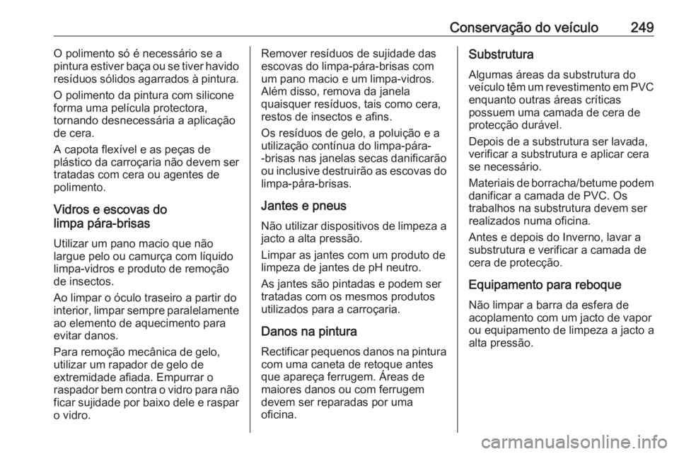 OPEL CASCADA 2016 Manual de Instruções (in Portugues) Conservação do veículo249O polimento só é necessário se a
pintura estiver baça ou se tiver havido
resíduos sólidos agarrados à pintura.
O polimento da pintura com silicone
forma uma películ OPEL CASCADA 2016 Manual de Instruções (in Portugues) Conservação do veículo249O polimento só é necessário se a
pintura estiver baça ou se tiver havido
resíduos sólidos agarrados à pintura.
O polimento da pintura com silicone
forma uma películ