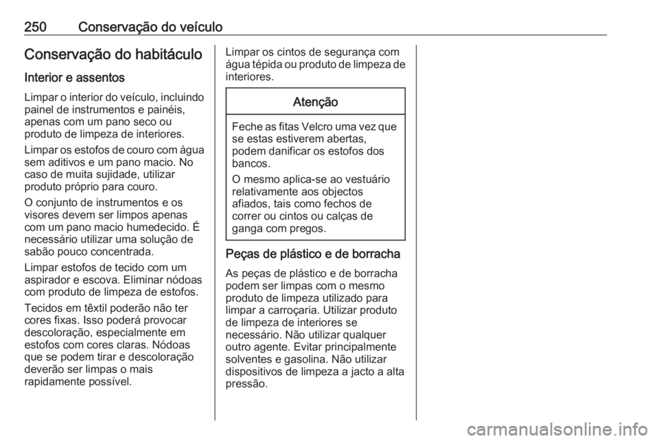 OPEL CASCADA 2016 Manual de Instruções (in Portugues) 250Conservação do veículoConservação do habitáculo
Interior e assentos Limpar o interior do veículo, incluindo
painel de instrumentos e painéis,
apenas com um pano seco ou
produto de limpeza d OPEL CASCADA 2016 Manual de Instruções (in Portugues) 250Conservação do veículoConservação do habitáculo
Interior e assentos Limpar o interior do veículo, incluindo
painel de instrumentos e painéis,
apenas com um pano seco ou
produto de limpeza d