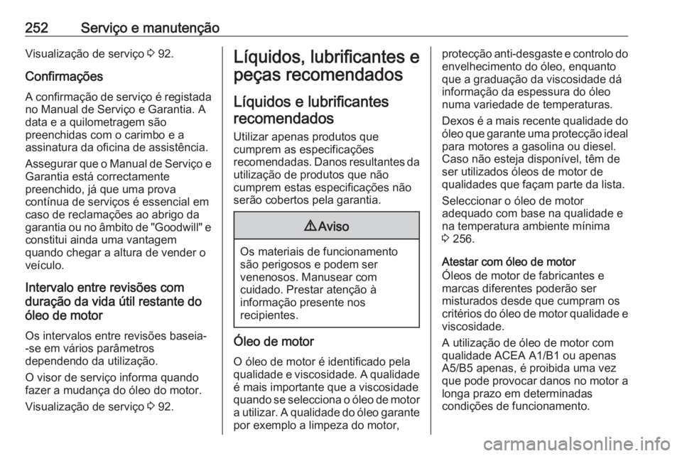OPEL CASCADA 2016 Manual de Instruções (in Portugues) 252Serviço e manutençãoVisualização de serviço 3 92.
Confirmações
A confirmação de serviço é registada no Manual de Serviço e Garantia. A
data e a quilometragem são
preenchidas com o car OPEL CASCADA 2016 Manual de Instruções (in Portugues) 252Serviço e manutençãoVisualização de serviço 3 92.
Confirmações
A confirmação de serviço é registada no Manual de Serviço e Garantia. A
data e a quilometragem são
preenchidas com o car