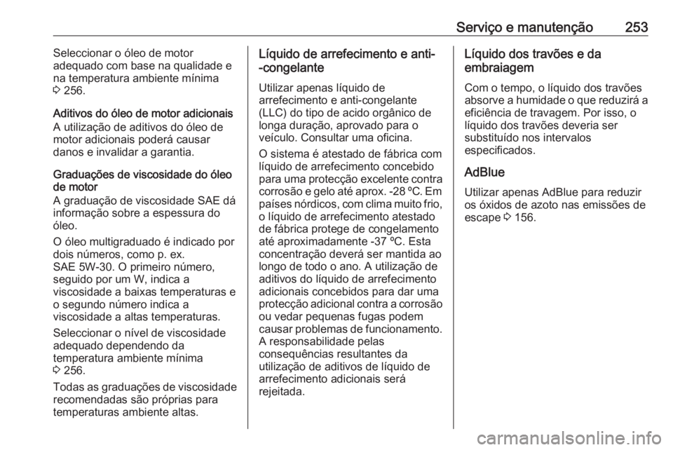 OPEL CASCADA 2016  Manual de Instruções (in Portugues) Serviço e manutenção253Seleccionar o óleo de motor
adequado com base na qualidade e
na temperatura ambiente mínima
3  256.
Aditivos do óleo de motor adicionais A utilização de aditivos do óle