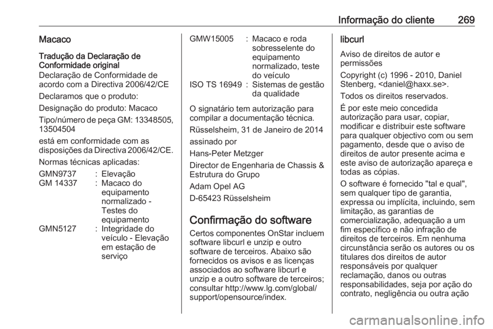 OPEL CASCADA 2016 Manual de Instruções (in Portugues) Informação do cliente269Macaco
Tradução da Declaração de
Conformidade original
Declaração de Conformidade de
acordo com a Directiva 2006/42/CE
Declaramos que o produto:
Designação do produto OPEL CASCADA 2016 Manual de Instruções (in Portugues) Informação do cliente269Macaco
Tradução da Declaração de
Conformidade original
Declaração de Conformidade de
acordo com a Directiva 2006/42/CE
Declaramos que o produto:
Designação do produto