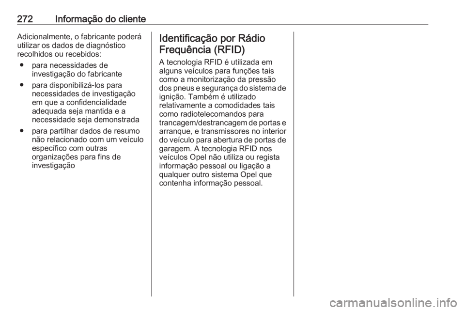 OPEL CASCADA 2016 Manual de Instruções (in Portugues) 272Informação do clienteAdicionalmente, o fabricante poderáutilizar os dados de diagnóstico
recolhidos ou recebidos:
● para necessidades de investigação do fabricante
● para disponibilizá-l OPEL CASCADA 2016 Manual de Instruções (in Portugues) 272Informação do clienteAdicionalmente, o fabricante poderáutilizar os dados de diagnóstico
recolhidos ou recebidos:
● para necessidades de investigação do fabricante
● para disponibilizá-l