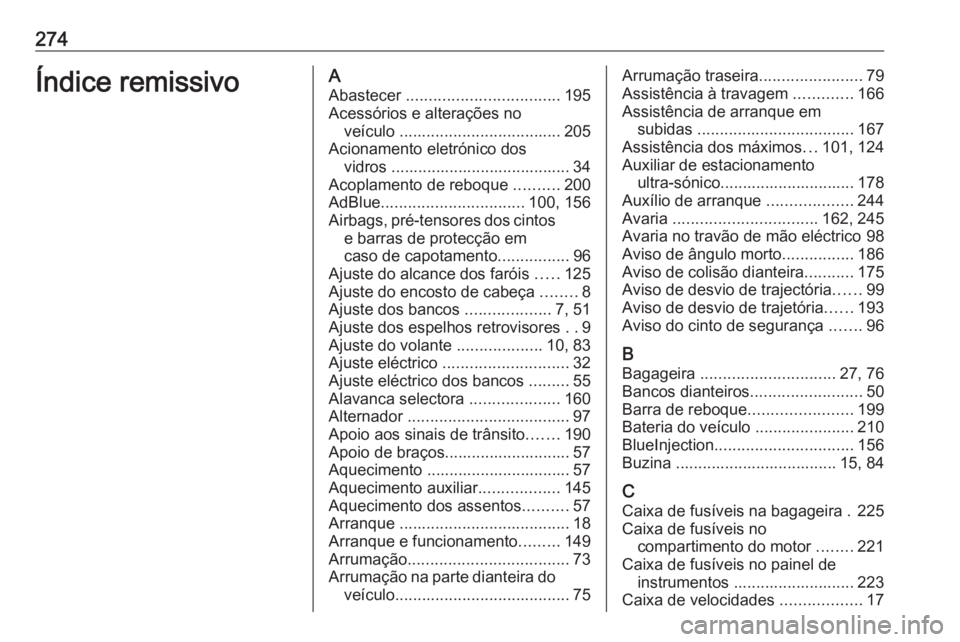 OPEL CASCADA 2016 Manual de Instruções (in Portugues) 274Índice remissivoAAbastecer .................................. 195
Acessórios e alterações no veículo .................................... 205
Acionamento eletrónico dos vidros ............. OPEL CASCADA 2016 Manual de Instruções (in Portugues) 274Índice remissivoAAbastecer .................................. 195
Acessórios e alterações no veículo .................................... 205
Acionamento eletrónico dos vidros .............
