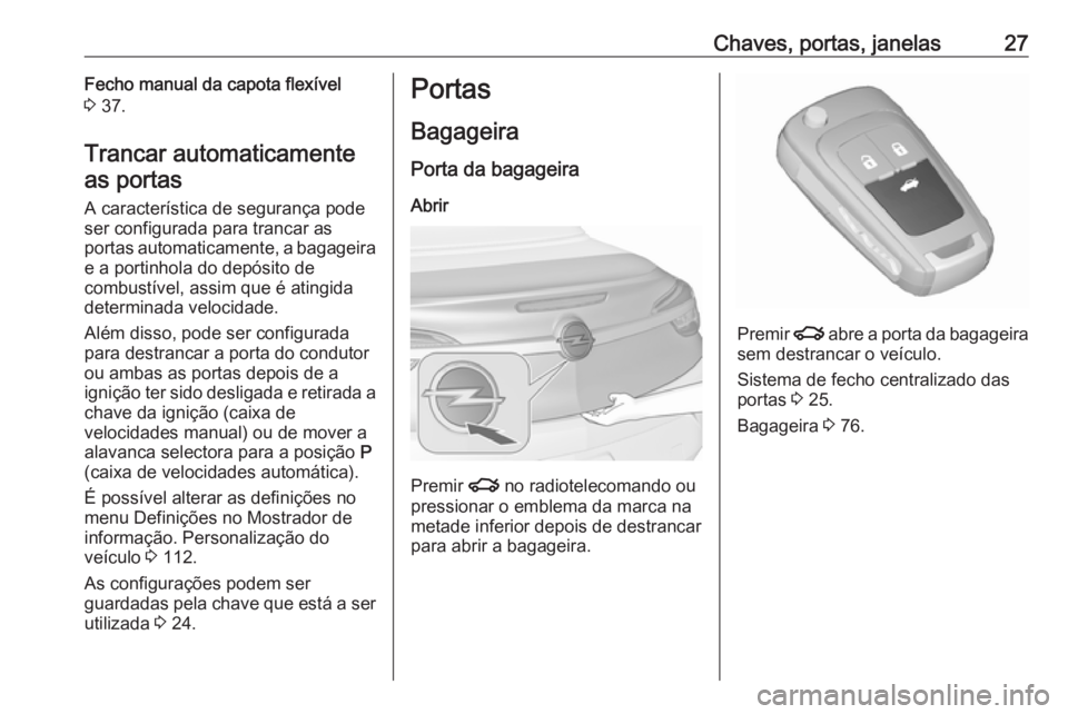 OPEL CASCADA 2016  Manual de Instruções (in Portugues) Chaves, portas, janelas27Fecho manual da capota flexível
3  37.
Trancar automaticamente as portas
A característica de segurança pode
ser configurada para trancar as
portas automaticamente, a bagage