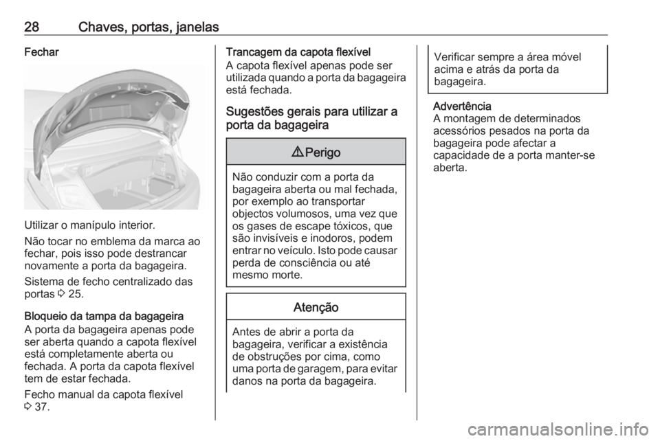 OPEL CASCADA 2016 Manual de Instruções (in Portugues) 28Chaves, portas, janelasFechar
Utilizar o manípulo interior.
Não tocar no emblema da marca ao
fechar, pois isso pode destrancar novamente a porta da bagageira.
Sistema de fecho centralizado das
por OPEL CASCADA 2016 Manual de Instruções (in Portugues) 28Chaves, portas, janelasFechar
Utilizar o manípulo interior.
Não tocar no emblema da marca ao
fechar, pois isso pode destrancar novamente a porta da bagageira.
Sistema de fecho centralizado das
por