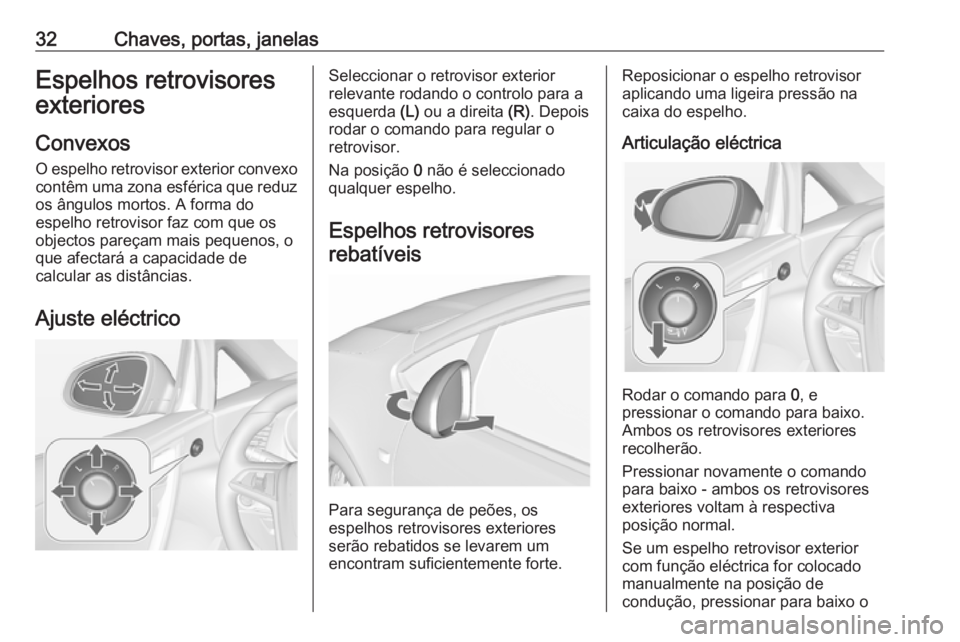 OPEL CASCADA 2016  Manual de Instruções (in Portugues) 32Chaves, portas, janelasEspelhos retrovisores
exteriores
Convexos O espelho retrovisor exterior convexo
contêm uma zona esférica que reduz os ângulos mortos. A forma do
espelho retrovisor faz com 