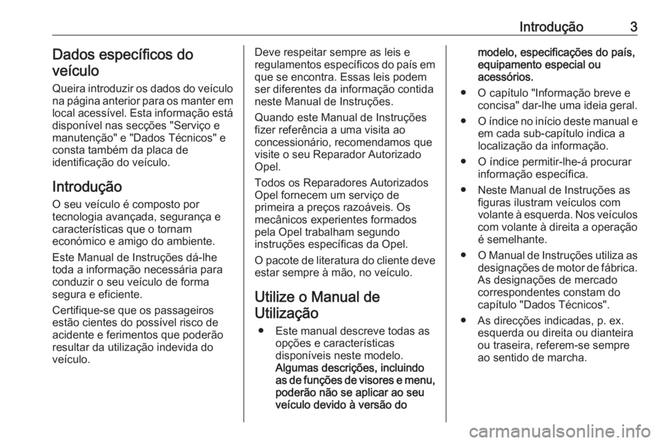 OPEL CASCADA 2016  Manual de Instruções (in Portugues) Introdução3Dados específicos do
veículo
Queira introduzir os dados do veículo
na página anterior para os manter em
local acessível. Esta informação está
disponível nas secções "Servi�