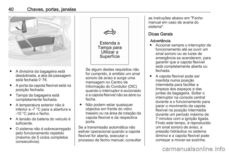 OPEL CASCADA 2016 Manual de Instruções (in Portugues) 40Chaves, portas, janelas
● A divisória da bagageira estádesdobrada, a aba de passagemestá fechada 3 76.
● A porta da capota flexível está na
posição fechada.
● Tampa da bagageira está OPEL CASCADA 2016 Manual de Instruções (in Portugues) 40Chaves, portas, janelas
● A divisória da bagageira estádesdobrada, a aba de passagemestá fechada 3 76.
● A porta da capota flexível está na
posição fechada.
● Tampa da bagageira está