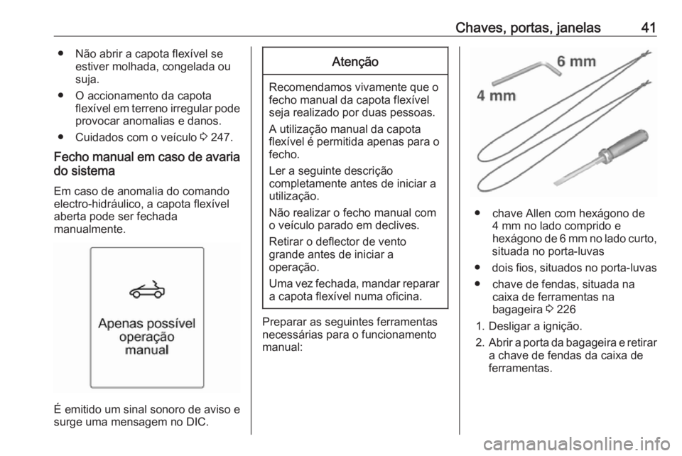 OPEL CASCADA 2016 Manual de Instruções (in Portugues) Chaves, portas, janelas41● Não abrir a capota flexível seestiver molhada, congelada ou
suja.
● O accionamento da capota flexível em terreno irregular podeprovocar anomalias e danos.
● Cuidado OPEL CASCADA 2016 Manual de Instruções (in Portugues) Chaves, portas, janelas41● Não abrir a capota flexível seestiver molhada, congelada ou
suja.
● O accionamento da capota flexível em terreno irregular podeprovocar anomalias e danos.
● Cuidado