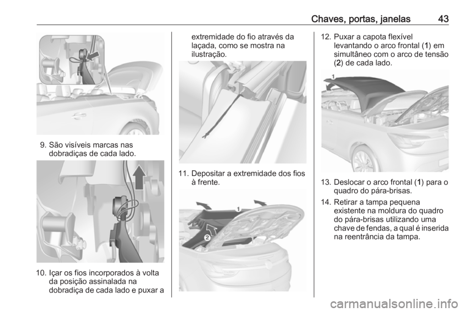 OPEL CASCADA 2016 Manual de Instruções (in Portugues) Chaves, portas, janelas43
9. São visíveis marcas nasdobradiças de cada lado.
10. Içar os fios incorporados à volta da posição assinalada na
dobradiça de cada lado e puxar a
extremidade do fio OPEL CASCADA 2016 Manual de Instruções (in Portugues) Chaves, portas, janelas43
9. São visíveis marcas nasdobradiças de cada lado.
10. Içar os fios incorporados à volta da posição assinalada na
dobradiça de cada lado e puxar a
extremidade do fio
