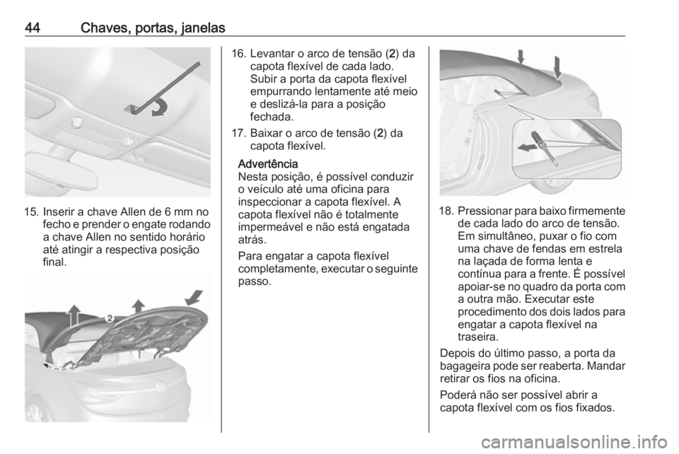 OPEL CASCADA 2016 Manual de Instruções (in Portugues) 44Chaves, portas, janelas
15. Inserir a chave Allen de 6 mm nofecho e prender o engate rodandoa chave Allen no sentido horárioaté atingir a respectiva posição
final.
16. Levantar o arco de tensão OPEL CASCADA 2016 Manual de Instruções (in Portugues) 44Chaves, portas, janelas
15. Inserir a chave Allen de 6 mm nofecho e prender o engate rodandoa chave Allen no sentido horárioaté atingir a respectiva posição
final.
16. Levantar o arco de tensão
