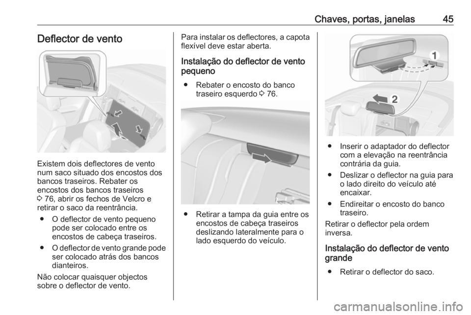OPEL CASCADA 2016 Manual de Instruções (in Portugues) Chaves, portas, janelas45Deflector de vento
Existem dois deflectores de vento
num saco situado dos encostos dos
bancos traseiros. Rebater os
encostos dos bancos traseiros
3 76, abrir os fechos de Vel OPEL CASCADA 2016 Manual de Instruções (in Portugues) Chaves, portas, janelas45Deflector de vento
Existem dois deflectores de vento
num saco situado dos encostos dos
bancos traseiros. Rebater os
encostos dos bancos traseiros
3 76, abrir os fechos de Vel
