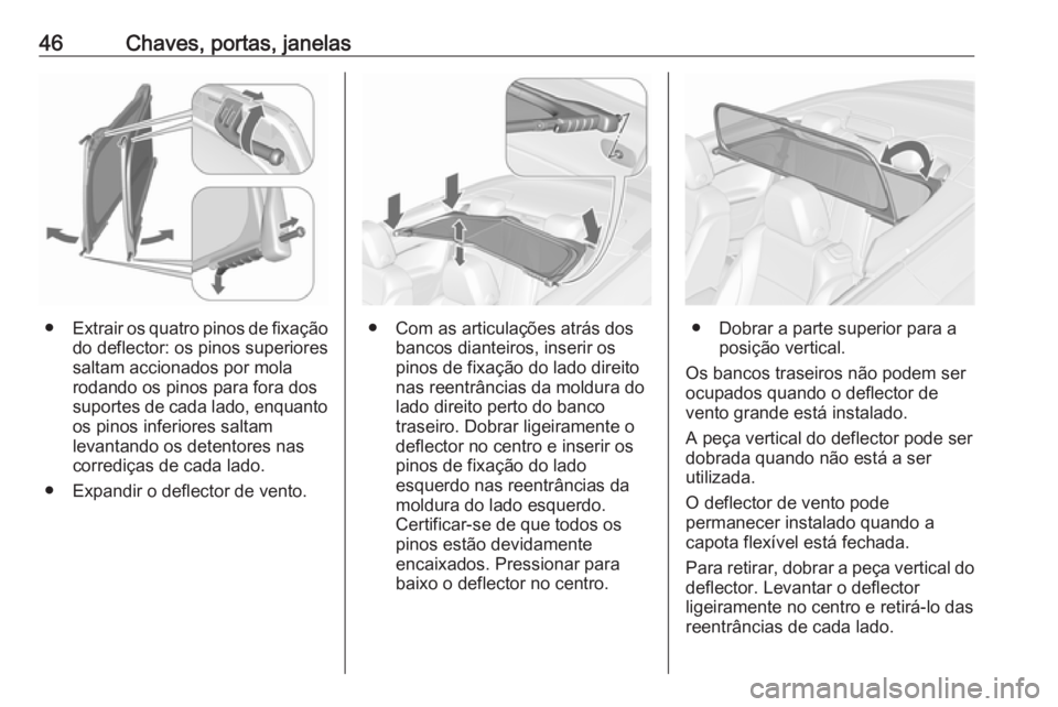 OPEL CASCADA 2016 Manual de Instruções (in Portugues) 46Chaves, portas, janelas
●Extrair os quatro pinos de fixação
do deflector: os pinos superiores
saltam accionados por mola
rodando os pinos para fora dos
suportes de cada lado, enquanto os pinos i OPEL CASCADA 2016 Manual de Instruções (in Portugues) 46Chaves, portas, janelas
●Extrair os quatro pinos de fixação
do deflector: os pinos superiores
saltam accionados por mola
rodando os pinos para fora dos
suportes de cada lado, enquanto os pinos i