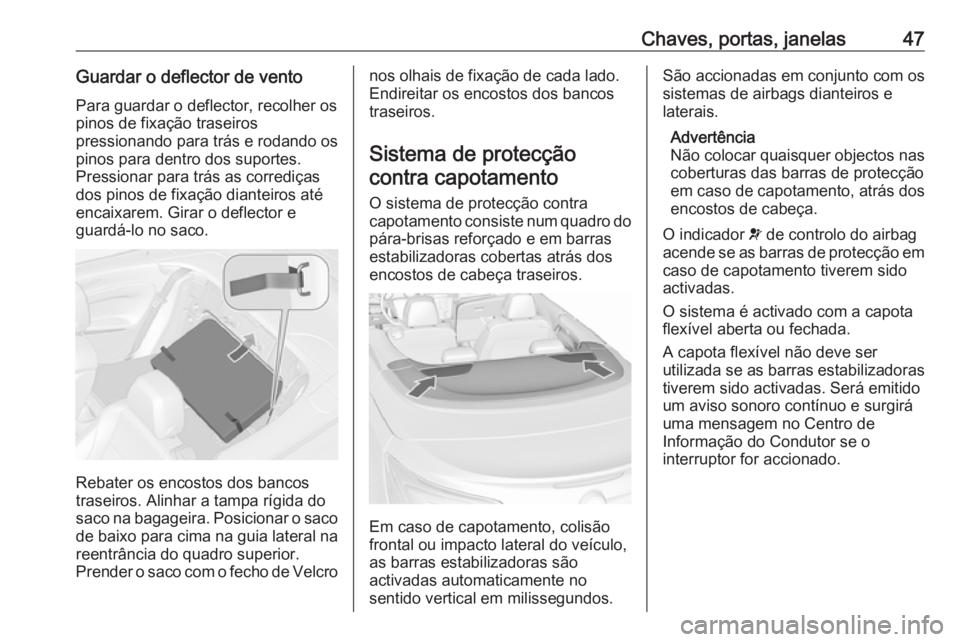 OPEL CASCADA 2016 Manual de Instruções (in Portugues) Chaves, portas, janelas47Guardar o deflector de ventoPara guardar o deflector, recolher os
pinos de fixação traseiros
pressionando para trás e rodando os
pinos para dentro dos suportes.
Pressionar OPEL CASCADA 2016 Manual de Instruções (in Portugues) Chaves, portas, janelas47Guardar o deflector de ventoPara guardar o deflector, recolher os
pinos de fixação traseiros
pressionando para trás e rodando os
pinos para dentro dos suportes.
Pressionar