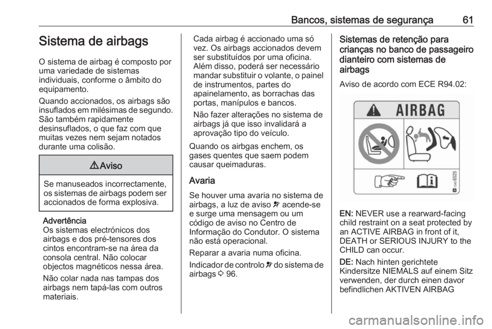 OPEL CASCADA 2016 Manual de Instruções (in Portugues) Bancos, sistemas de segurança61Sistema de airbags
O sistema de airbag é composto por
uma variedade de sistemas
individuais, conforme o âmbito do
equipamento.
Quando accionados, os airbags são
insu OPEL CASCADA 2016 Manual de Instruções (in Portugues) Bancos, sistemas de segurança61Sistema de airbags
O sistema de airbag é composto por
uma variedade de sistemas
individuais, conforme o âmbito do
equipamento.
Quando accionados, os airbags são
insu