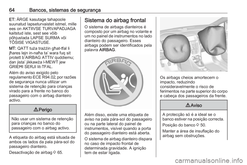 OPEL CASCADA 2016 Manual de Instruções (in Portugues) 64Bancos, sistemas de segurançaET: ÄRGE kasutage tahapoole
suunatud lapseturvaistet istmel, mille
ees on AKTIIVSE TURVAPADJAGA
kaitstud iste, sest see võib
põhjustada LAPSE SURMA või
TÕSISE VIGA OPEL CASCADA 2016 Manual de Instruções (in Portugues) 64Bancos, sistemas de segurançaET: ÄRGE kasutage tahapoole
suunatud lapseturvaistet istmel, mille
ees on AKTIIVSE TURVAPADJAGA
kaitstud iste, sest see võib
põhjustada LAPSE SURMA või
TÕSISE VIGA