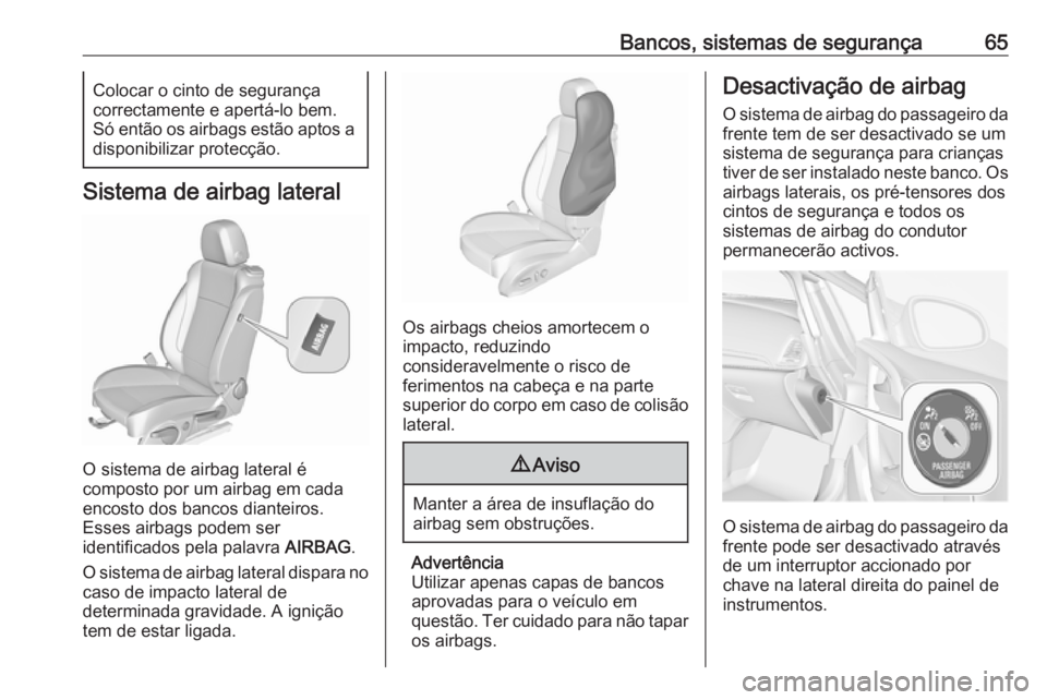 OPEL CASCADA 2016 Manual de Instruções (in Portugues) Bancos, sistemas de segurança65Colocar o cinto de segurança
correctamente e apertá-lo bem. Só então os airbags estão aptos a
disponibilizar protecção.
Sistema de airbag lateral
O sistema de ai OPEL CASCADA 2016 Manual de Instruções (in Portugues) Bancos, sistemas de segurança65Colocar o cinto de segurança
correctamente e apertá-lo bem. Só então os airbags estão aptos a
disponibilizar protecção.
Sistema de airbag lateral
O sistema de ai