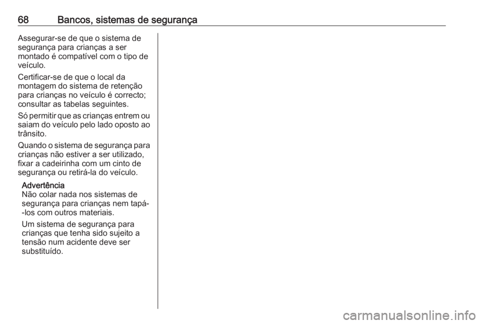 OPEL CASCADA 2016 Manual de Instruções (in Portugues) 68Bancos, sistemas de segurançaAssegurar-se de que o sistema de
segurança para crianças a ser
montado é compatível com o tipo de
veículo.
Certificar-se de que o local da
montagem do sistema de r OPEL CASCADA 2016 Manual de Instruções (in Portugues) 68Bancos, sistemas de segurançaAssegurar-se de que o sistema de
segurança para crianças a ser
montado é compatível com o tipo de
veículo.
Certificar-se de que o local da
montagem do sistema de r