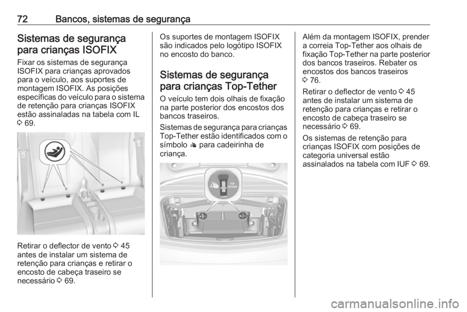 OPEL CASCADA 2016 Manual de Instruções (in Portugues) 72Bancos, sistemas de segurançaSistemas de segurançapara crianças ISOFIX
Fixar os sistemas de segurança
ISOFIX para crianças aprovados
para o veículo, aos suportes de
montagem ISOFIX. As posiç OPEL CASCADA 2016 Manual de Instruções (in Portugues) 72Bancos, sistemas de segurançaSistemas de segurançapara crianças ISOFIX
Fixar os sistemas de segurança
ISOFIX para crianças aprovados
para o veículo, aos suportes de
montagem ISOFIX. As posiç