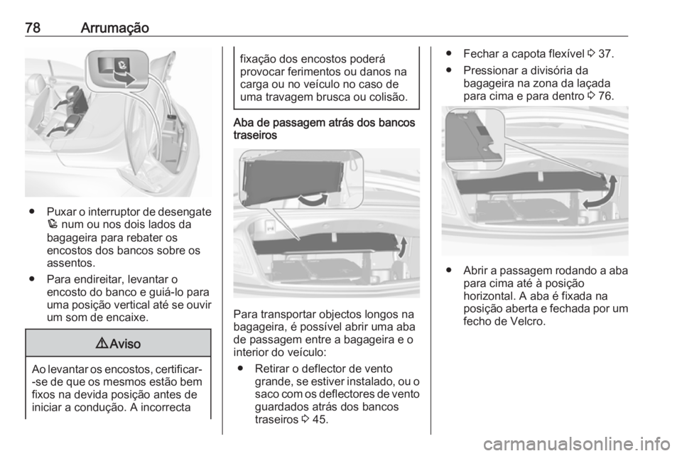 OPEL CASCADA 2016  Manual de Instruções (in Portugues) 78Arrumação
●Puxar o interruptor de desengate
p  num ou nos dois lados da
bagageira para rebater os
encostos dos bancos sobre os
assentos.
● Para endireitar, levantar o encosto do banco e guiá- OPEL CASCADA 2016  Manual de Instruções (in Portugues) 78Arrumação
●Puxar o interruptor de desengate
p  num ou nos dois lados da
bagageira para rebater os
encostos dos bancos sobre os
assentos.
● Para endireitar, levantar o encosto do banco e guiá-