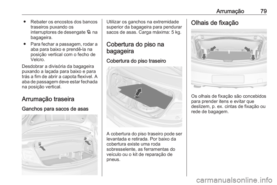 OPEL CASCADA 2016 Manual de Instruções (in Portugues) Arrumação79●Rebater os encostos dos bancos
traseiros puxando os
interruptores de desengate p na
bagageira.
● Para fechar a passagem, rodar a
aba para baixo e prendê-la na
posição vertical co OPEL CASCADA 2016 Manual de Instruções (in Portugues) Arrumação79●Rebater os encostos dos bancos
traseiros puxando os
interruptores de desengate p na
bagageira.
● Para fechar a passagem, rodar a
aba para baixo e prendê-la na
posição vertical co