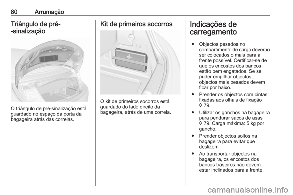 OPEL CASCADA 2016 Manual de Instruções (in Portugues) 80ArrumaçãoTriângulo de pré-
-sinalização
O triângulo de pré-sinalização está
guardado no espaço da porta da
bagageira atrás das correias.
Kit de primeiros socorros
O kit de primeiros soc OPEL CASCADA 2016 Manual de Instruções (in Portugues) 80ArrumaçãoTriângulo de pré-
-sinalização
O triângulo de pré-sinalização está
guardado no espaço da porta da
bagageira atrás das correias.
Kit de primeiros socorros
O kit de primeiros soc