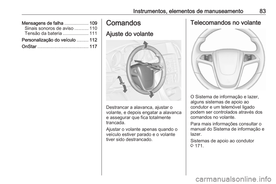 OPEL CASCADA 2016 Manual de Instruções (in Portugues) Instrumentos, elementos de manuseamento83Mensagens de falha..................109
Sinais sonoros de aviso ..........110
Tensão da bateria ...................111
Personalização do veículo .........1 OPEL CASCADA 2016 Manual de Instruções (in Portugues) Instrumentos, elementos de manuseamento83Mensagens de falha..................109
Sinais sonoros de aviso ..........110
Tensão da bateria ...................111
Personalização do veículo .........1