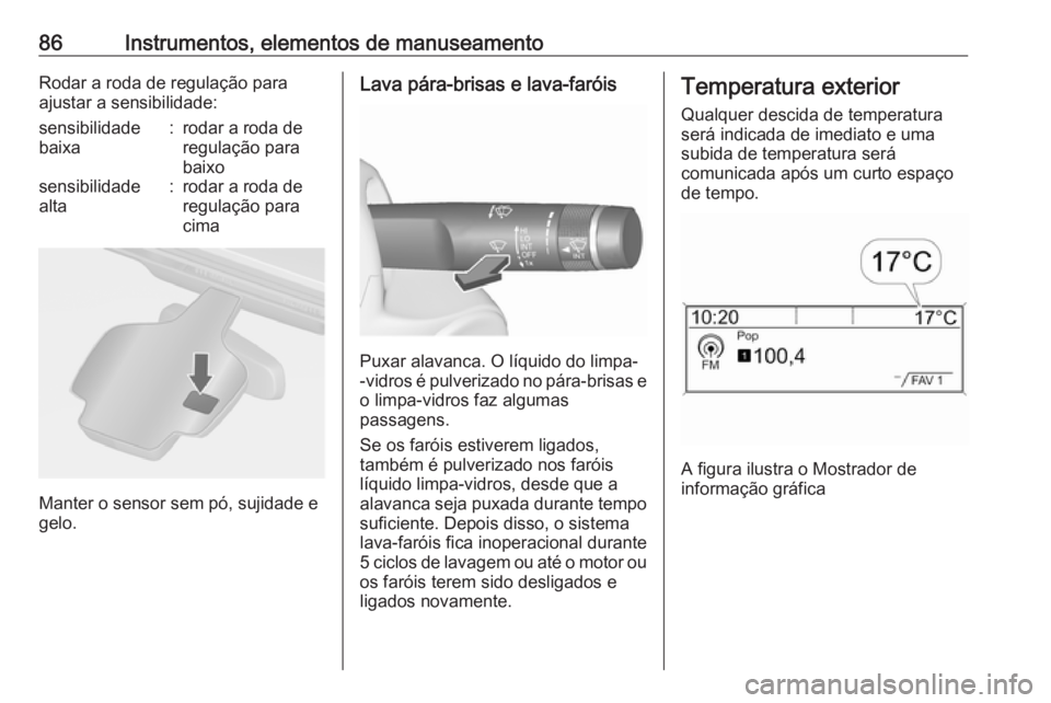 OPEL CASCADA 2016  Manual de Instruções (in Portugues) 86Instrumentos, elementos de manuseamentoRodar a roda de regulação para
ajustar a sensibilidade:sensibilidade
baixa:rodar a roda de
regulação para
baixosensibilidade
alta:rodar a roda de
regulaç�