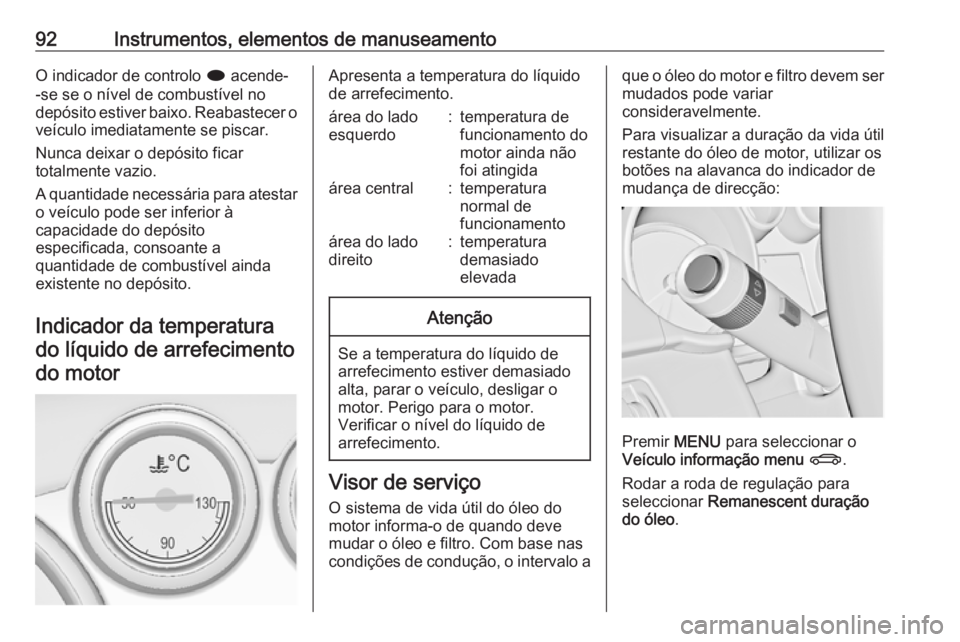OPEL CASCADA 2016 Manual de Instruções (in Portugues) 92Instrumentos, elementos de manuseamentoO indicador de controlo i acende-
-se se o nível de combustível no
depósito estiver baixo. Reabastecer o
veículo imediatamente se piscar.
Nunca deixar o de OPEL CASCADA 2016 Manual de Instruções (in Portugues) 92Instrumentos, elementos de manuseamentoO indicador de controlo i acende-
-se se o nível de combustível no
depósito estiver baixo. Reabastecer o
veículo imediatamente se piscar.
Nunca deixar o de