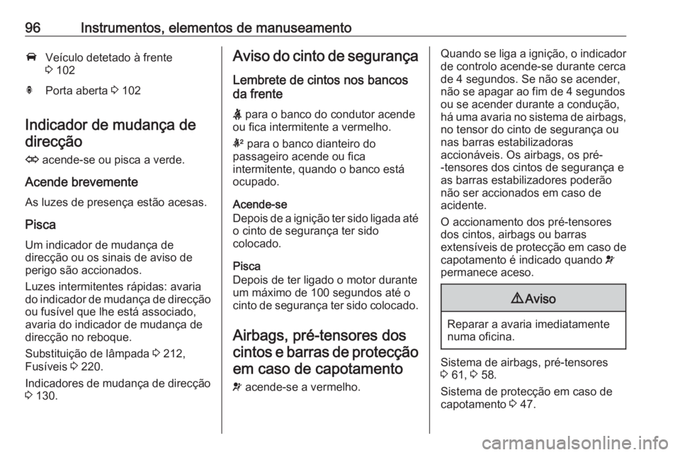 OPEL CASCADA 2016 Manual de Instruções (in Portugues) 96Instrumentos, elementos de manuseamentoAVeículo detetado à frente
3 102hPorta aberta 3 102
Indicador de mudança de
direcção
O acende-se ou pisca a verde.
Acende brevemente As luzes de presen OPEL CASCADA 2016 Manual de Instruções (in Portugues) 96Instrumentos, elementos de manuseamentoAVeículo detetado à frente
3 102hPorta aberta 3 102
Indicador de mudança de
direcção
O acende-se ou pisca a verde.
Acende brevemente As luzes de presen