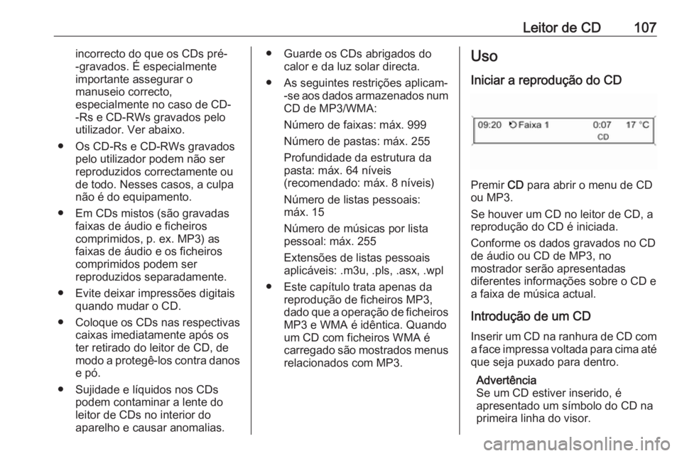 OPEL CASCADA 2016.5  Manual de Informação e Lazer (in Portugues) Leitor de CD107incorrecto do que os CDs pré-
-gravados. É especialmente
importante assegurar o
manuseio correcto,
especialmente no caso de CD-
-Rs e CD-RWs gravados pelo
utilizador. Ver abaixo.
● 
