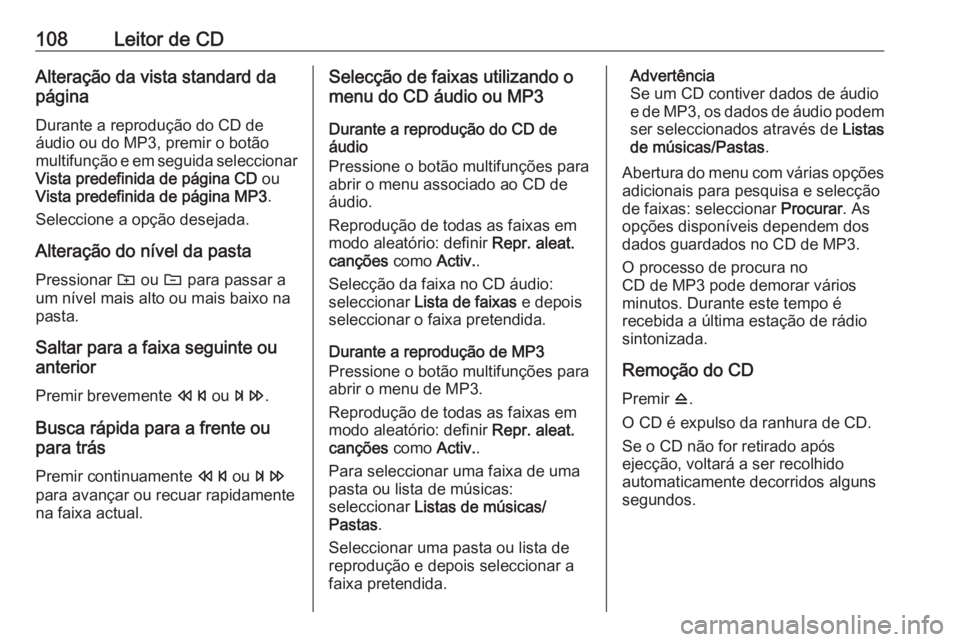 OPEL CASCADA 2016.5  Manual de Informação e Lazer (in Portugues) 108Leitor de CDAlteração da vista standard da
página
Durante a reprodução do CD de
áudio ou do MP3, premir o botão
multifunção e em seguida seleccionar Vista predefinida de página CD  ou
Vis