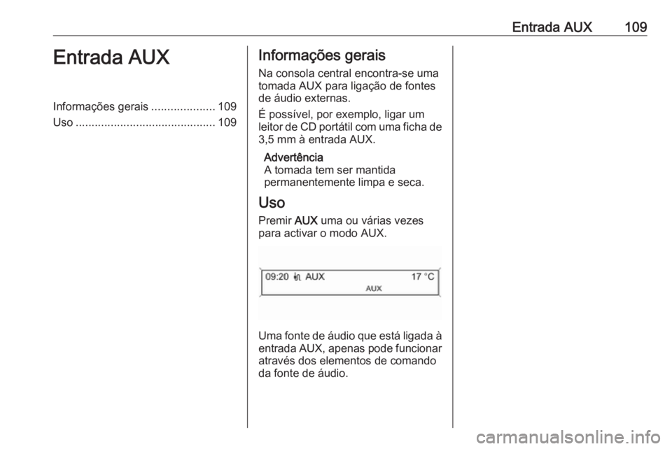 OPEL CASCADA 2016.5  Manual de Informação e Lazer (in Portugues) Entrada AUX109Entrada AUXInformações gerais....................109
Uso ............................................ 109Informações gerais
Na consola central encontra-se uma
tomada AUX para ligaç