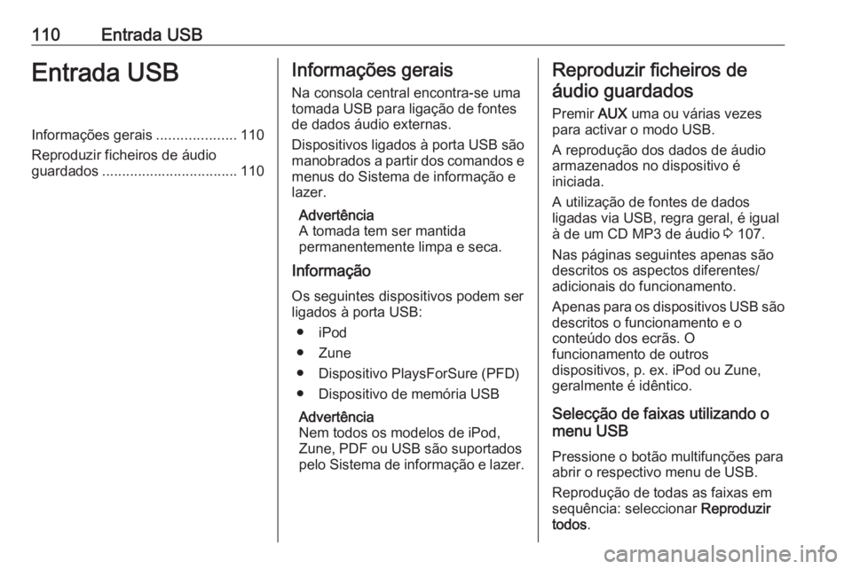 OPEL CASCADA 2016.5  Manual de Informação e Lazer (in Portugues) 110Entrada USBEntrada USBInformações gerais....................110
Reproduzir ficheiros de áudio
guardados .................................. 110Informações gerais
Na consola central encontra-se 