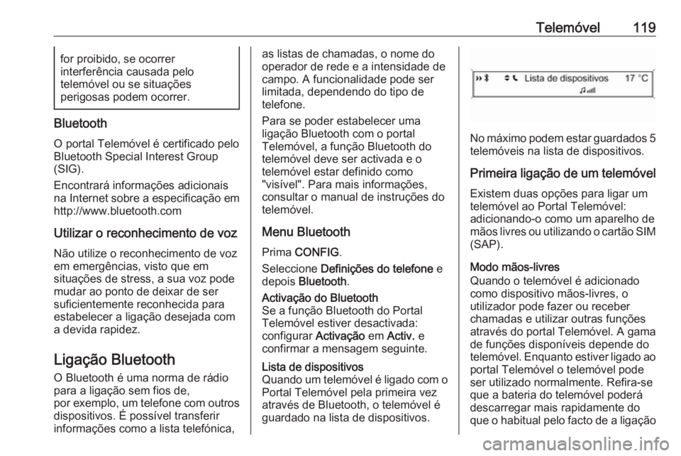 OPEL CASCADA 2016.5  Manual de Informação e Lazer (in Portugues) Telemóvel119for proibido, se ocorrer
interferência causada pelo
telemóvel ou se situações
perigosas podem ocorrer.
Bluetooth
O portal Telemóvel é certificado pelo
Bluetooth Special Interest Gro