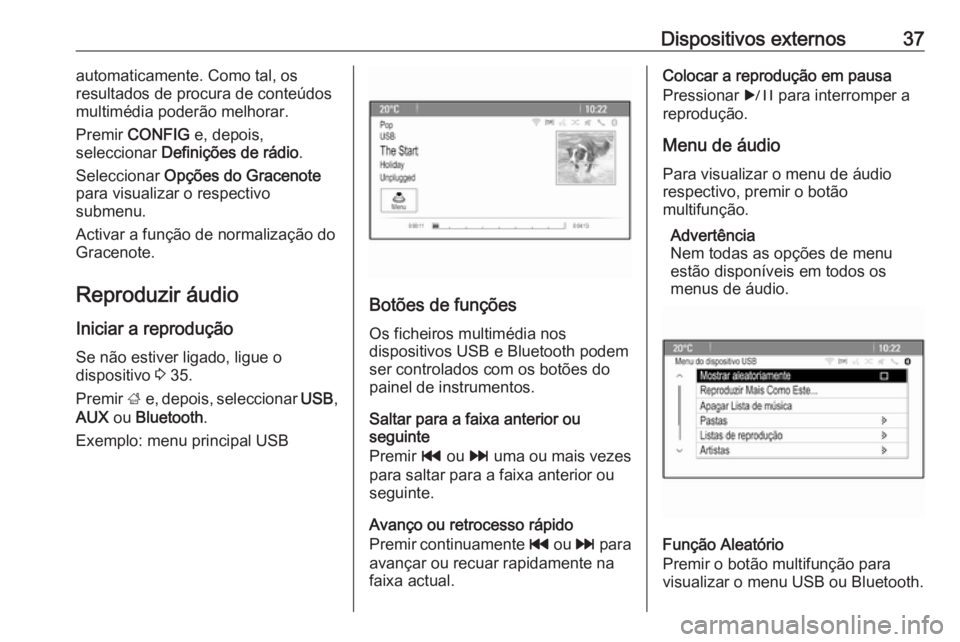 OPEL CASCADA 2016.5  Manual de Informação e Lazer (in Portugues) Dispositivos externos37automaticamente. Como tal, os
resultados de procura de conteúdos
multimédia poderão melhorar.
Premir  CONFIG  e, depois,
seleccionar  Definições de rádio .
Seleccionar  Op
