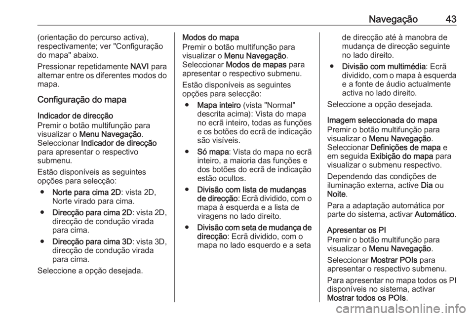 OPEL CASCADA 2016.5  Manual de Informação e Lazer (in Portugues) Navegação43(orientação do percurso activa),
respectivamente; ver "Configuração
do mapa" abaixo.
Pressionar repetidamente  NAVI para
alternar entre os diferentes modos do
mapa.
Configura�