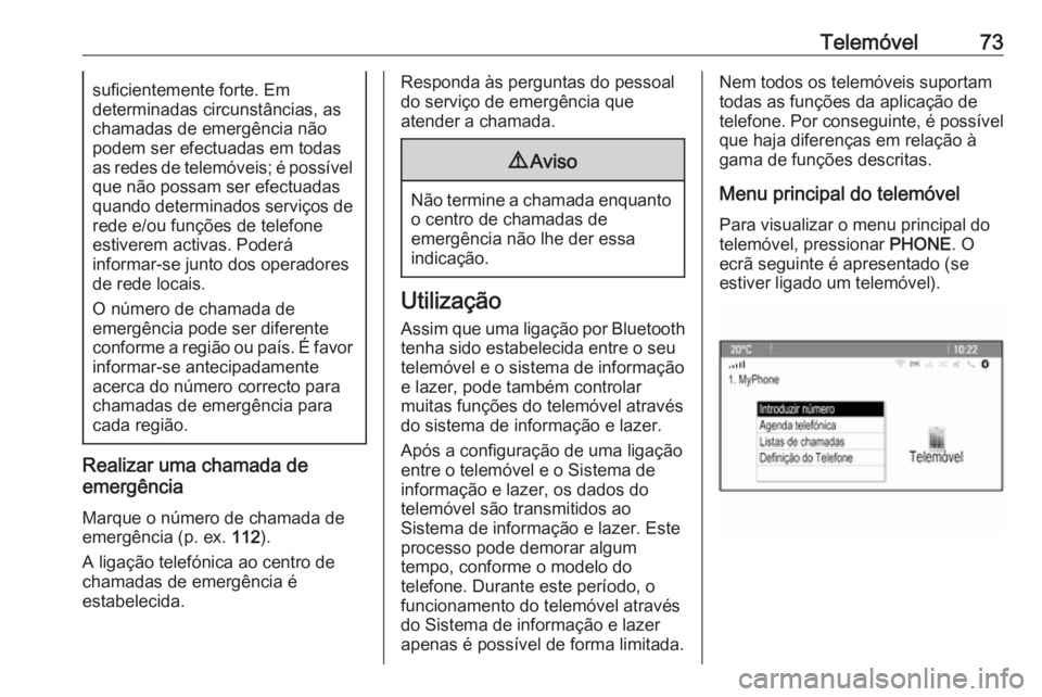 OPEL CASCADA 2016.5  Manual de Informação e Lazer (in Portugues) Telemóvel73suficientemente forte. Em
determinadas circunstâncias, as
chamadas de emergência não
podem ser efectuadas em todas
as redes de telemóveis; é possível
que não possam ser efectuadas q