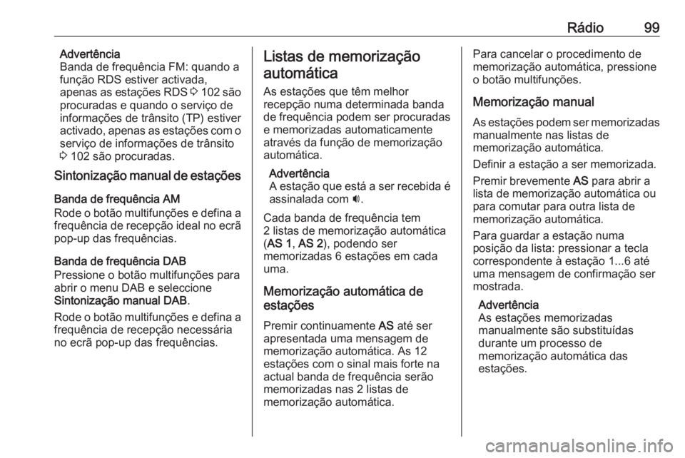 OPEL CASCADA 2016.5 Manual de Informação e Lazer (in Portugues) Rádio99Advertência
Banda de frequência FM: quando a
função RDS estiver activada,
apenas as estações RDS 3 102 são
procuradas e quando o serviço de
informações de trânsito (TP) estiver
ac OPEL CASCADA 2016.5 Manual de Informação e Lazer (in Portugues) Rádio99Advertência
Banda de frequência FM: quando a
função RDS estiver activada,
apenas as estações RDS 3 102 são
procuradas e quando o serviço de
informações de trânsito (TP) estiver
ac