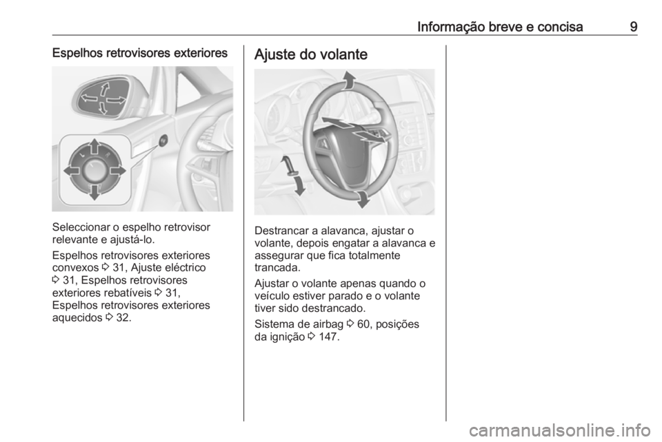 OPEL CASCADA 2016.5 Manual de Instruções (in Portugues) Informação breve e concisa9Espelhos retrovisores exteriores
Seleccionar o espelho retrovisor
relevante e ajustá-lo.
Espelhos retrovisores exteriores
convexos 3 31, Ajuste eléctrico
3 31, Espelho OPEL CASCADA 2016.5 Manual de Instruções (in Portugues) Informação breve e concisa9Espelhos retrovisores exteriores
Seleccionar o espelho retrovisor
relevante e ajustá-lo.
Espelhos retrovisores exteriores
convexos 3 31, Ajuste eléctrico
3 31, Espelho