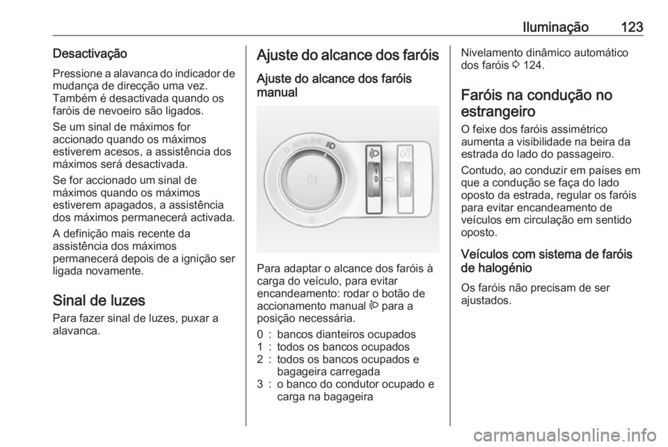 OPEL CASCADA 2016.5 Manual de Instruções (in Portugues) Iluminação123Desactivação
Pressione a alavanca do indicador de mudança de direcção uma vez.
Também é desactivada quando os
faróis de nevoeiro são ligados.
Se um sinal de máximos for
accion OPEL CASCADA 2016.5 Manual de Instruções (in Portugues) Iluminação123Desactivação
Pressione a alavanca do indicador de mudança de direcção uma vez.
Também é desactivada quando os
faróis de nevoeiro são ligados.
Se um sinal de máximos for
accion