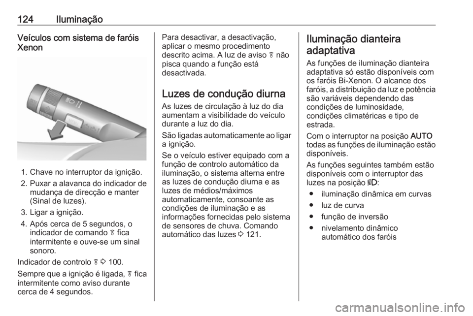 OPEL CASCADA 2016.5 Manual de Instruções (in Portugues) 124IluminaçãoVeículos com sistema de faróis
Xenon
1. Chave no interruptor da ignição.
2. Puxar a alavanca do indicador de
mudança de direcção e manter
(Sinal de luzes).
3. Ligar a ignição.
OPEL CASCADA 2016.5 Manual de Instruções (in Portugues) 124IluminaçãoVeículos com sistema de faróis
Xenon
1. Chave no interruptor da ignição.
2. Puxar a alavanca do indicador de
mudança de direcção e manter
(Sinal de luzes).
3. Ligar a ignição.