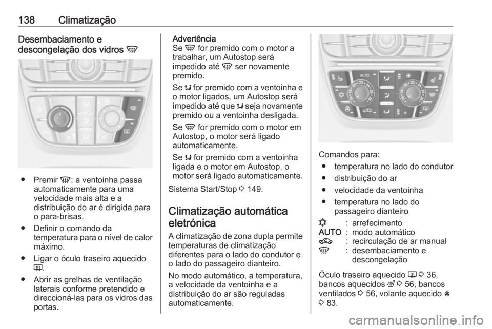 OPEL CASCADA 2016.5 Manual de Instruções (in Portugues) 138ClimatizaçãoDesembaciamento e
descongelação dos vidros V
●
Premir V: a ventoinha passa
automaticamente para uma
velocidade mais alta e a
distribuição do ar é dirigida para
o para-brisas. OPEL CASCADA 2016.5 Manual de Instruções (in Portugues) 138ClimatizaçãoDesembaciamento e
descongelação dos vidros V
●
Premir V: a ventoinha passa
automaticamente para uma
velocidade mais alta e a
distribuição do ar é dirigida para
o para-brisas.