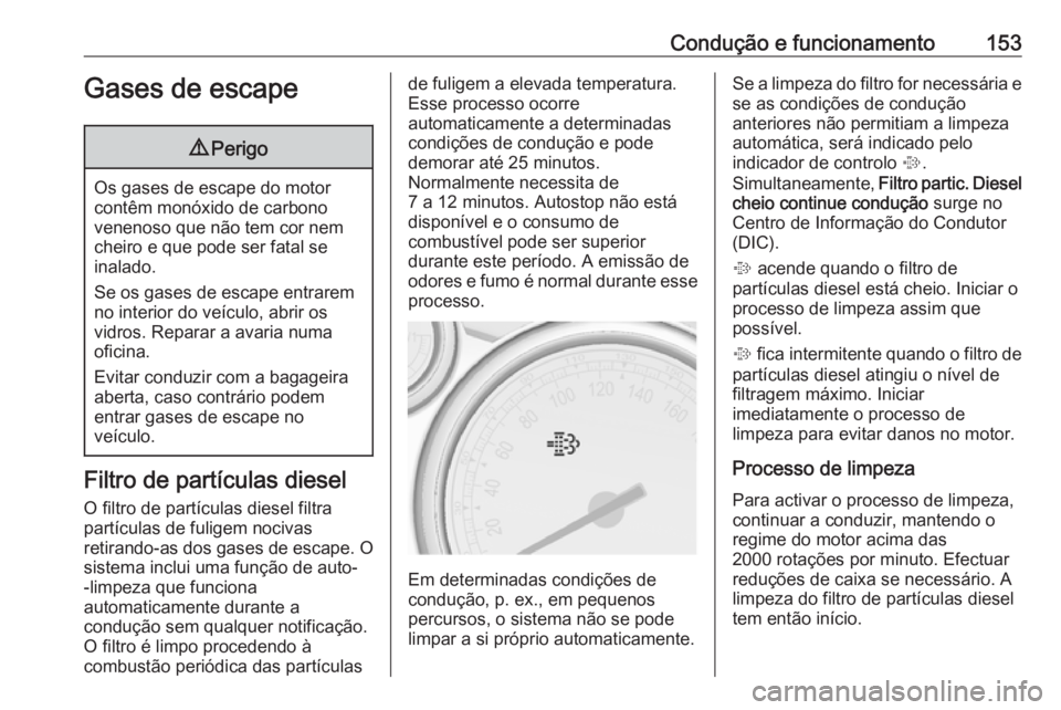 OPEL CASCADA 2016.5 Manual de Instruções (in Portugues) Condução e funcionamento153Gases de escape9Perigo
Os gases de escape do motor
contêm monóxido de carbono
venenoso que não tem cor nem
cheiro e que pode ser fatal se
inalado.
Se os gases de escape OPEL CASCADA 2016.5 Manual de Instruções (in Portugues) Condução e funcionamento153Gases de escape9Perigo
Os gases de escape do motor
contêm monóxido de carbono
venenoso que não tem cor nem
cheiro e que pode ser fatal se
inalado.
Se os gases de escape
