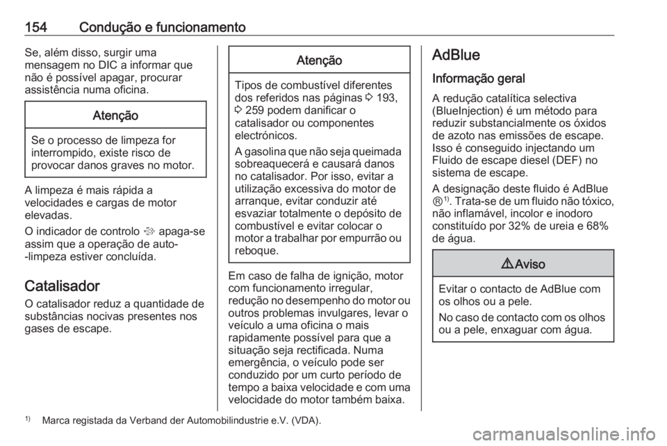 OPEL CASCADA 2016.5 Manual de Instruções (in Portugues) 154Condução e funcionamentoSe, além disso, surgir uma
mensagem no DIC a informar que
não é possível apagar, procurar
assistência numa oficina.Atenção
Se o processo de limpeza for interrompido OPEL CASCADA 2016.5 Manual de Instruções (in Portugues) 154Condução e funcionamentoSe, além disso, surgir uma
mensagem no DIC a informar que
não é possível apagar, procurar
assistência numa oficina.Atenção
Se o processo de limpeza for interrompido