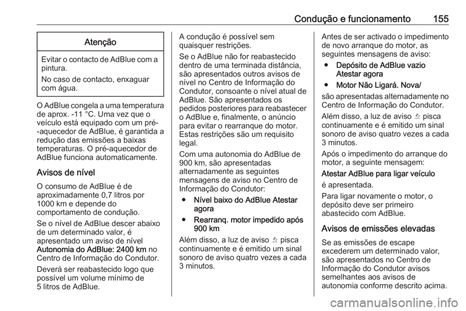 OPEL CASCADA 2016.5 Manual de Instruções (in Portugues) Condução e funcionamento155Atenção
Evitar o contacto de AdBlue com apintura.
No caso de contacto, enxaguar
com água.
O AdBlue congela a uma temperatura
de aprox. -11 °C. Uma vez que o
veículo e OPEL CASCADA 2016.5 Manual de Instruções (in Portugues) Condução e funcionamento155Atenção
Evitar o contacto de AdBlue com apintura.
No caso de contacto, enxaguar
com água.
O AdBlue congela a uma temperatura
de aprox. -11 °C. Uma vez que o
veículo e