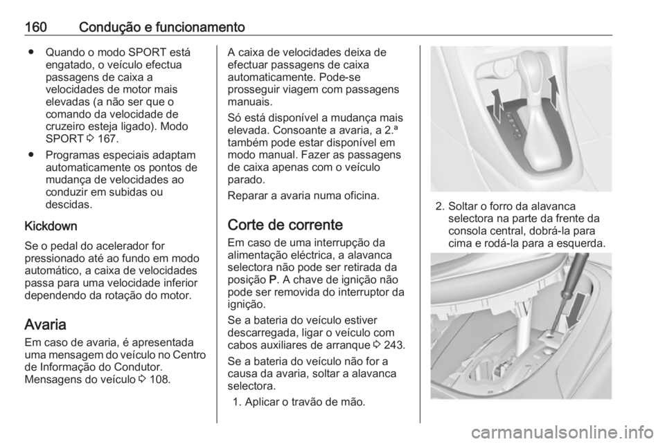 OPEL CASCADA 2016.5  Manual de Instruções (in Portugues) 160Condução e funcionamento● Quando o modo SPORT estáengatado, o veículo efectua
passagens de caixa a
velocidades de motor mais
elevadas (a não ser que o
comando da velocidade de
cruzeiro estej