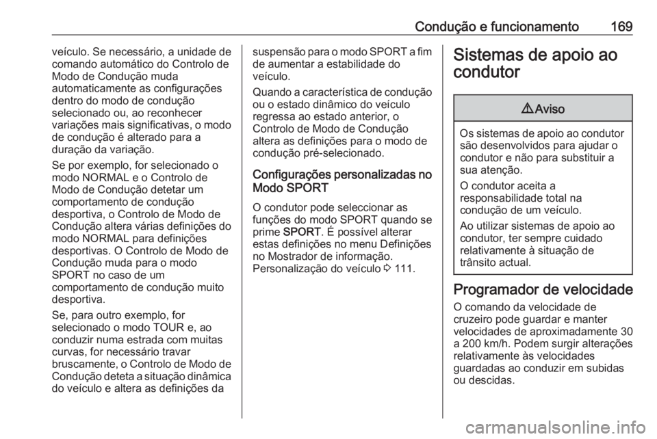 OPEL CASCADA 2016.5  Manual de Instruções (in Portugues) Condução e funcionamento169veículo. Se necessário, a unidade decomando automático do Controlo de
Modo de Condução muda
automaticamente as configurações
dentro do modo de condução
selecionad