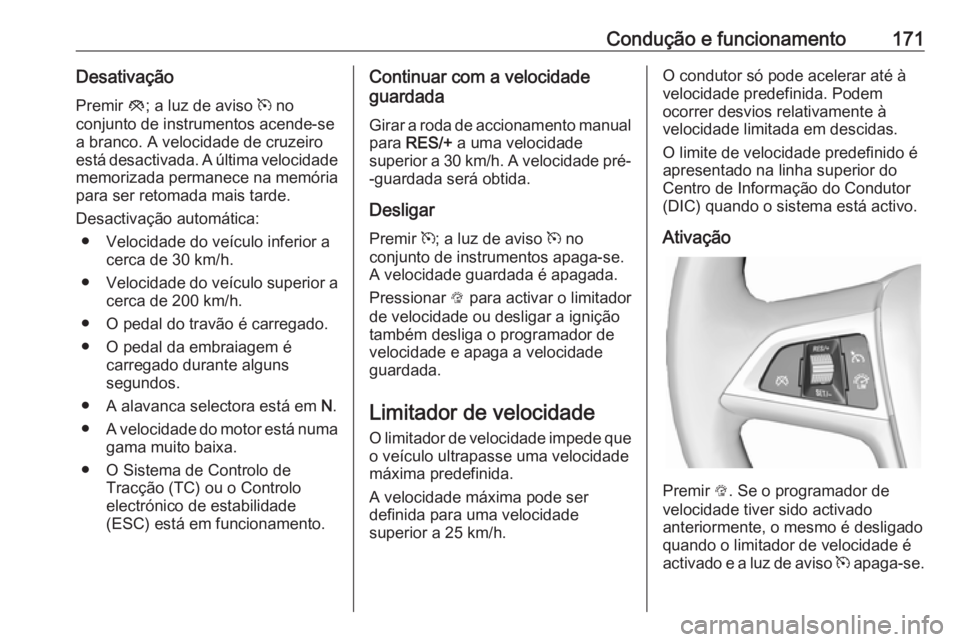 OPEL CASCADA 2016.5  Manual de Instruções (in Portugues) Condução e funcionamento171DesativaçãoPremir  y; a luz de aviso  m no
conjunto de instrumentos acende-se a branco. A velocidade de cruzeiro
está desactivada. A última velocidade
memorizada perma